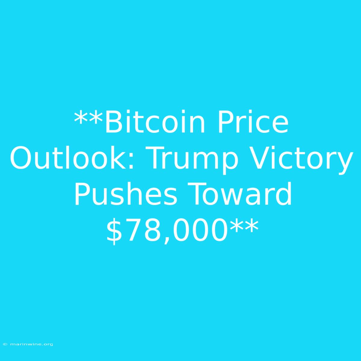 **Bitcoin Price Outlook: Trump Victory Pushes Toward $78,000** 