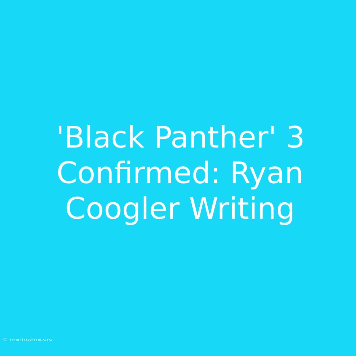 'Black Panther' 3 Confirmed: Ryan Coogler Writing 