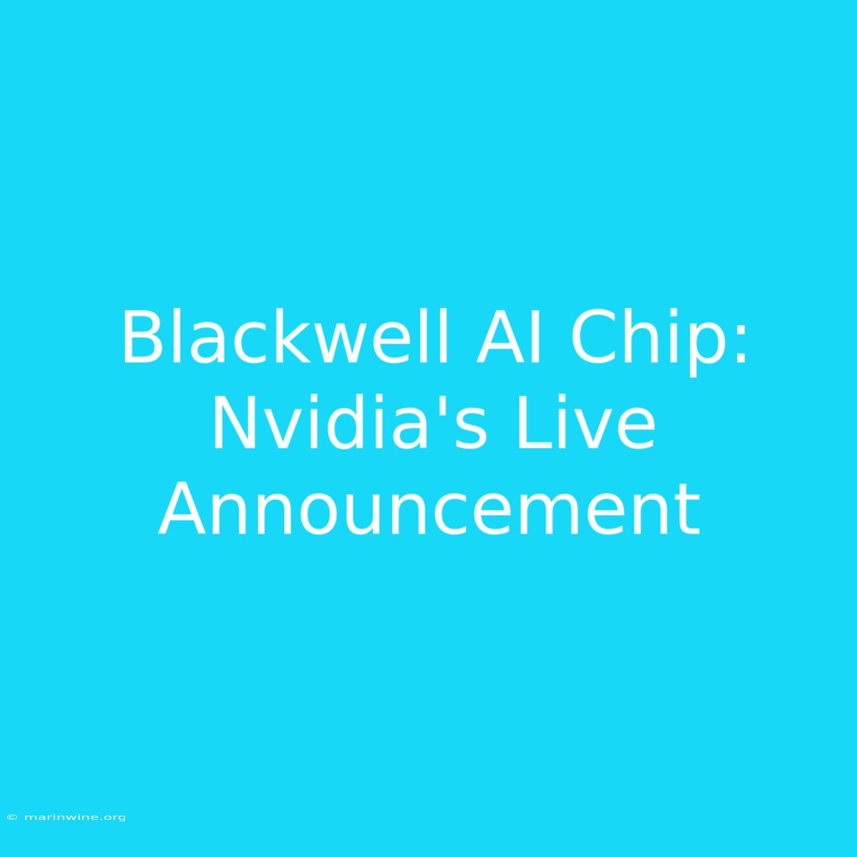 Blackwell AI Chip: Nvidia's Live Announcement