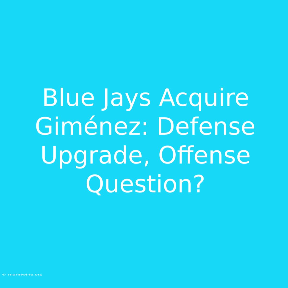 Blue Jays Acquire Giménez: Defense Upgrade, Offense Question?