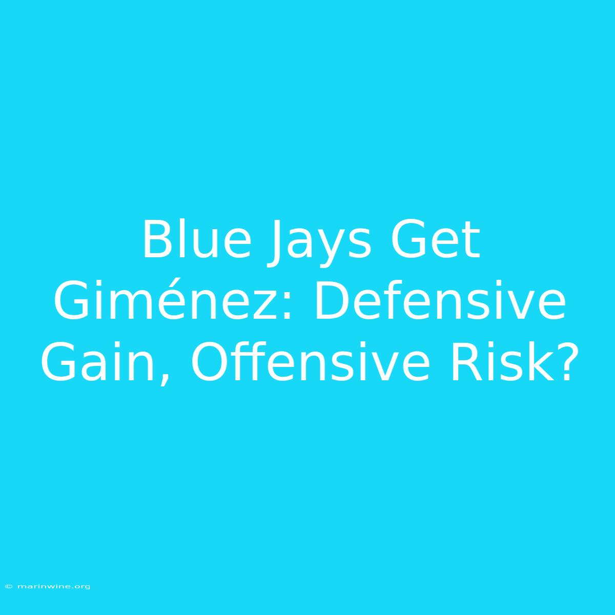 Blue Jays Get Giménez: Defensive Gain, Offensive Risk?