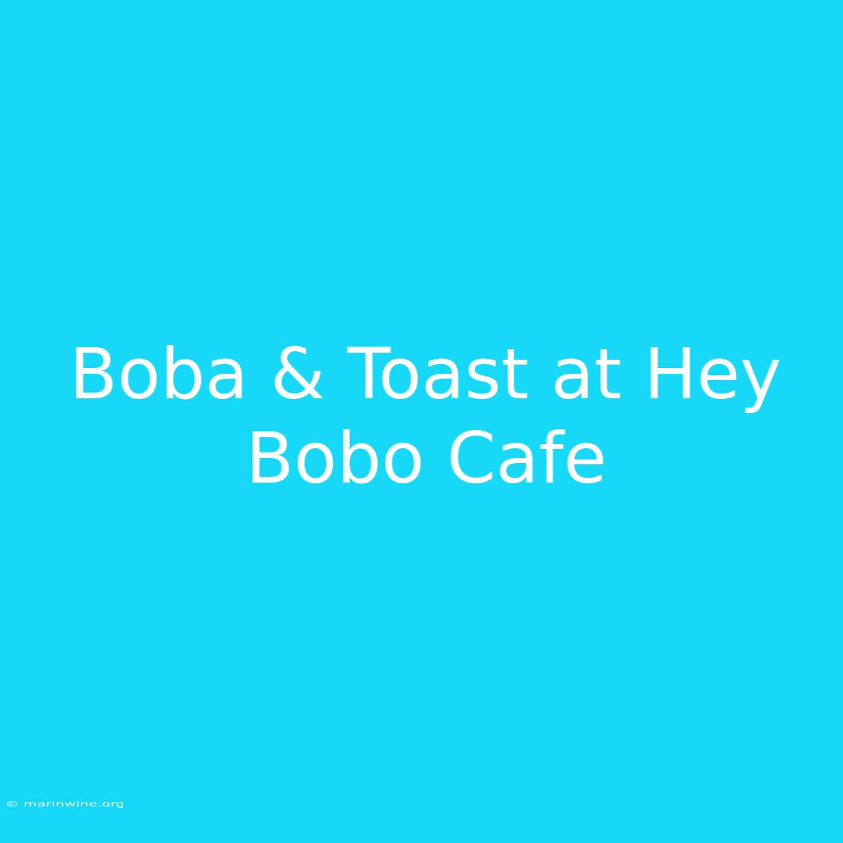 Boba & Toast At Hey Bobo Cafe