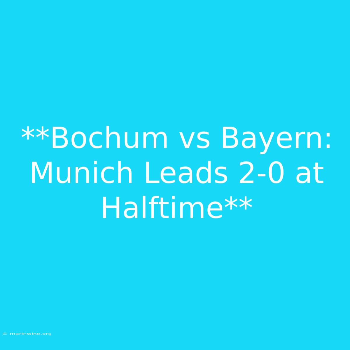 **Bochum Vs Bayern: Munich Leads 2-0 At Halftime**