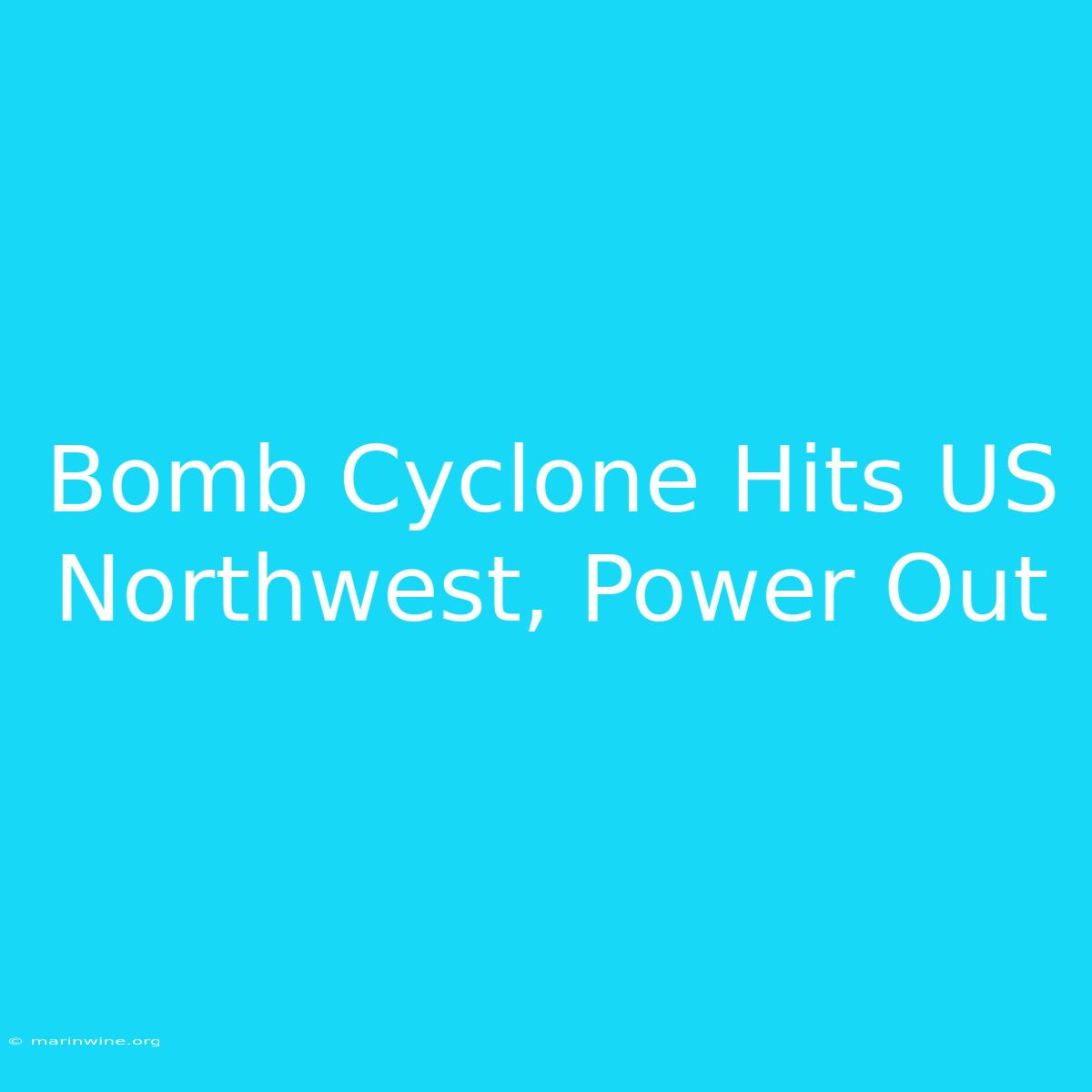 Bomb Cyclone Hits US Northwest, Power Out