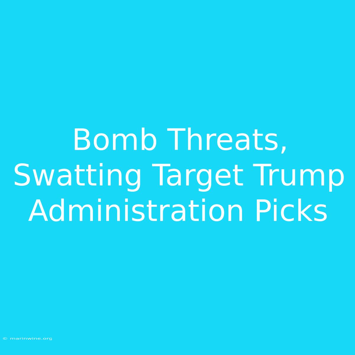 Bomb Threats, Swatting Target Trump Administration Picks