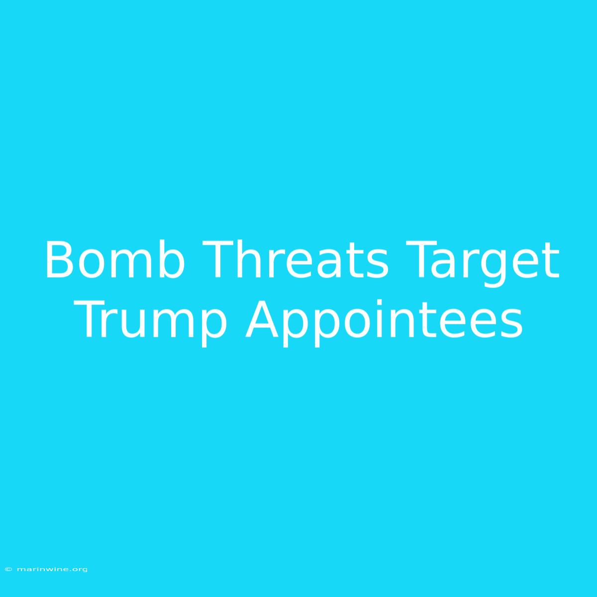 Bomb Threats Target Trump Appointees