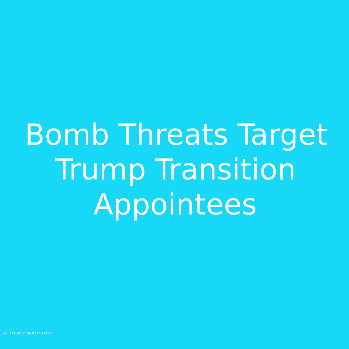 Bomb Threats Target Trump Transition Appointees