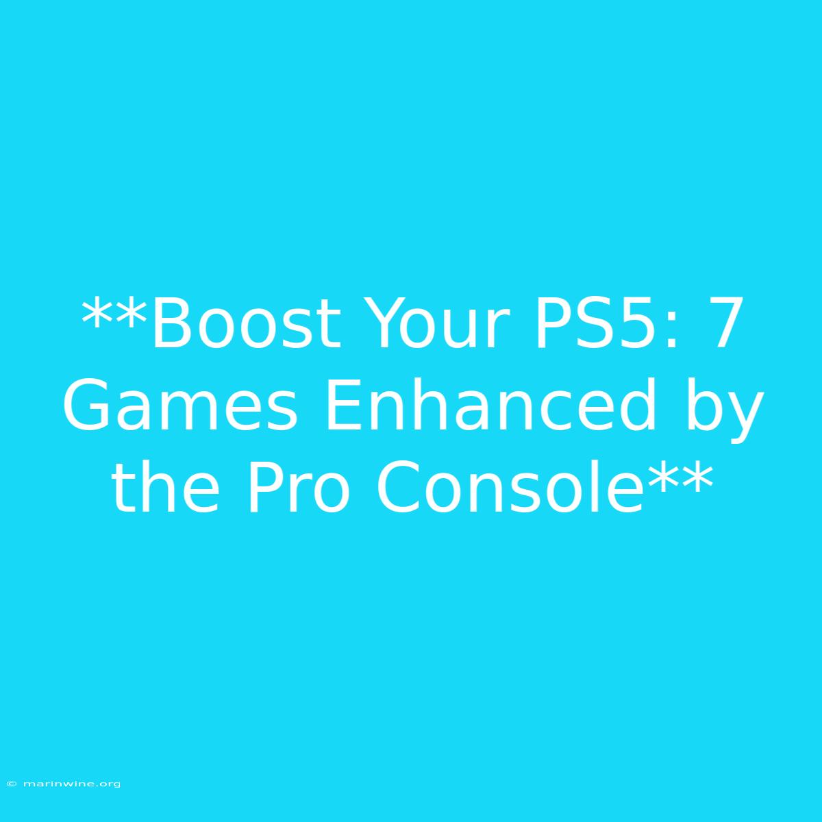 **Boost Your PS5: 7 Games Enhanced By The Pro Console** 