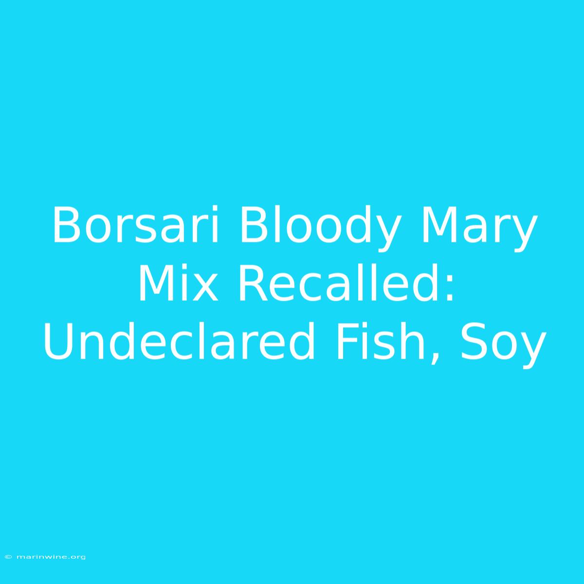 Borsari Bloody Mary Mix Recalled: Undeclared Fish, Soy