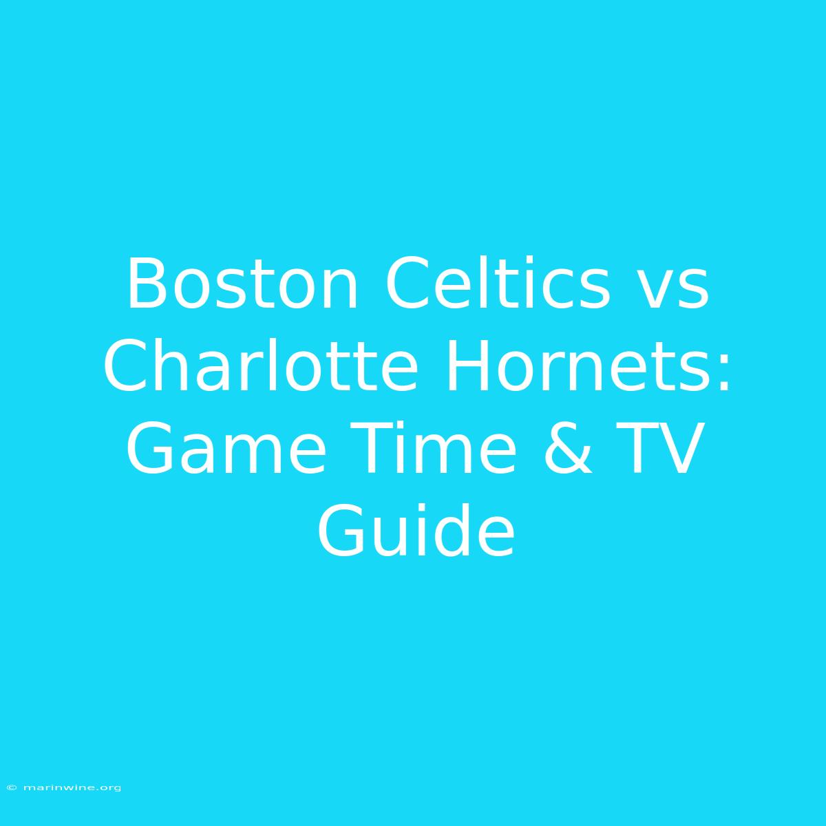 Boston Celtics Vs Charlotte Hornets: Game Time & TV Guide