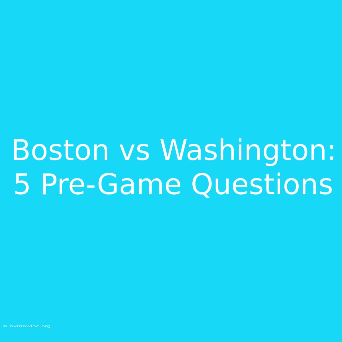 Boston Vs Washington: 5 Pre-Game Questions