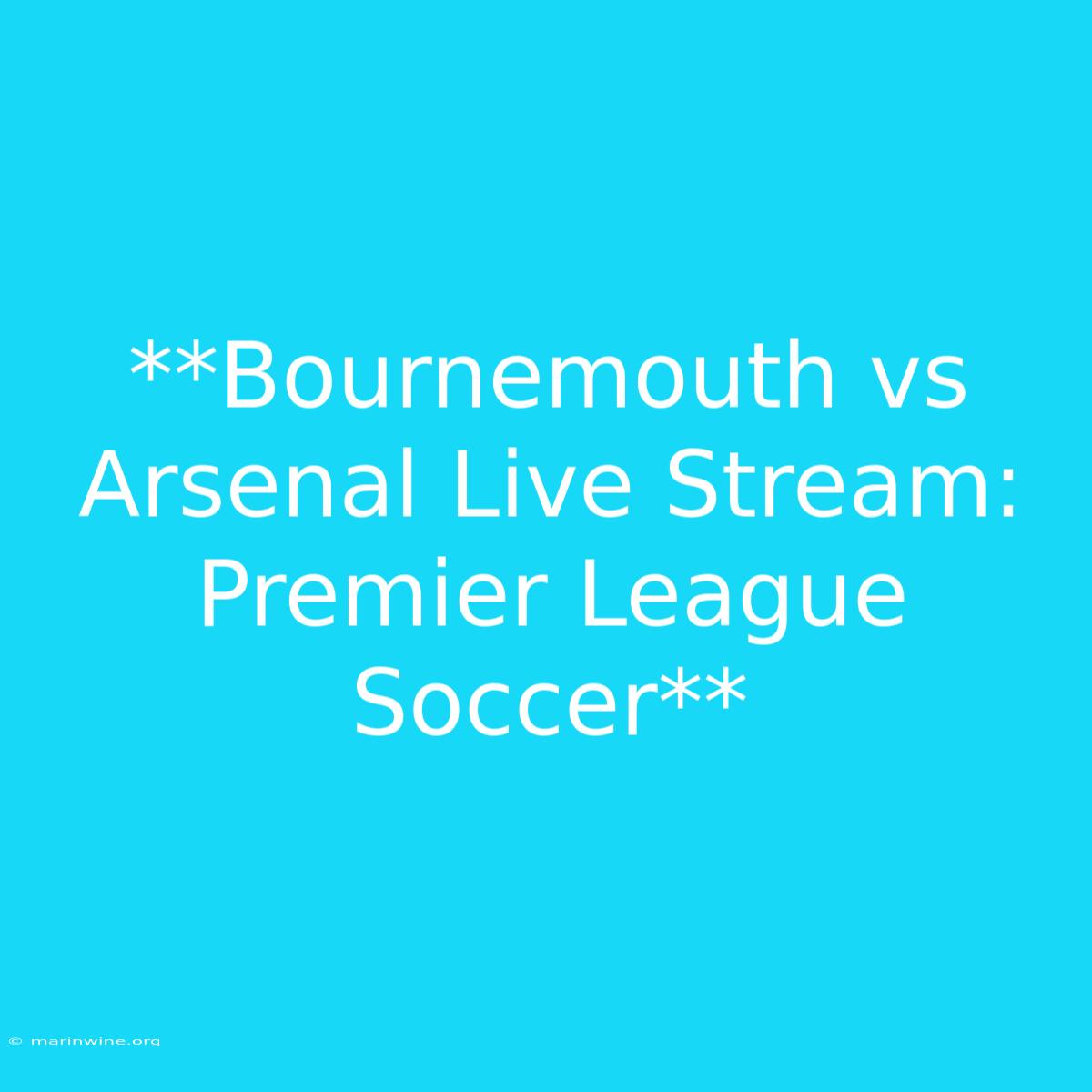 **Bournemouth Vs Arsenal Live Stream: Premier League Soccer** 