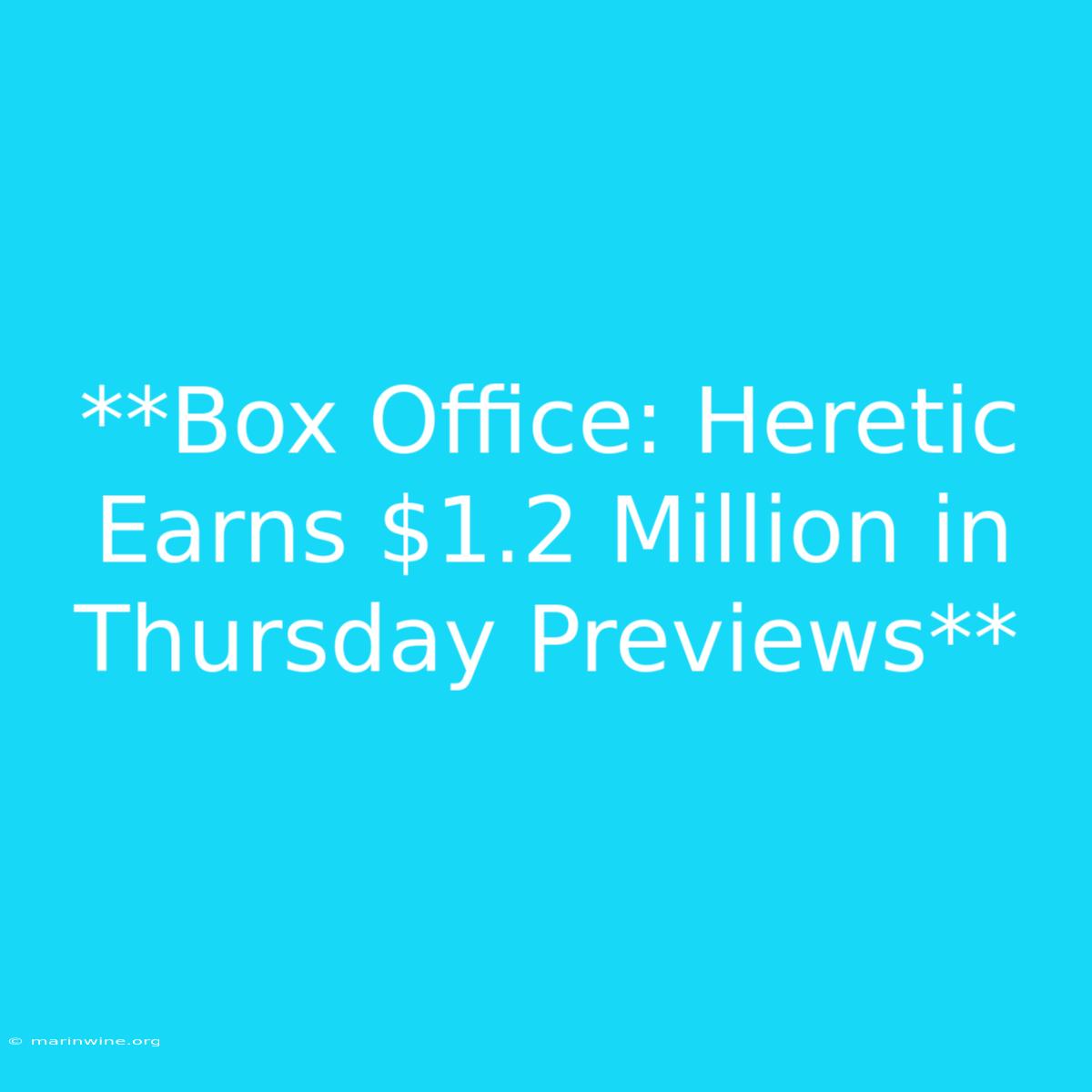 **Box Office: Heretic Earns $1.2 Million In Thursday Previews** 