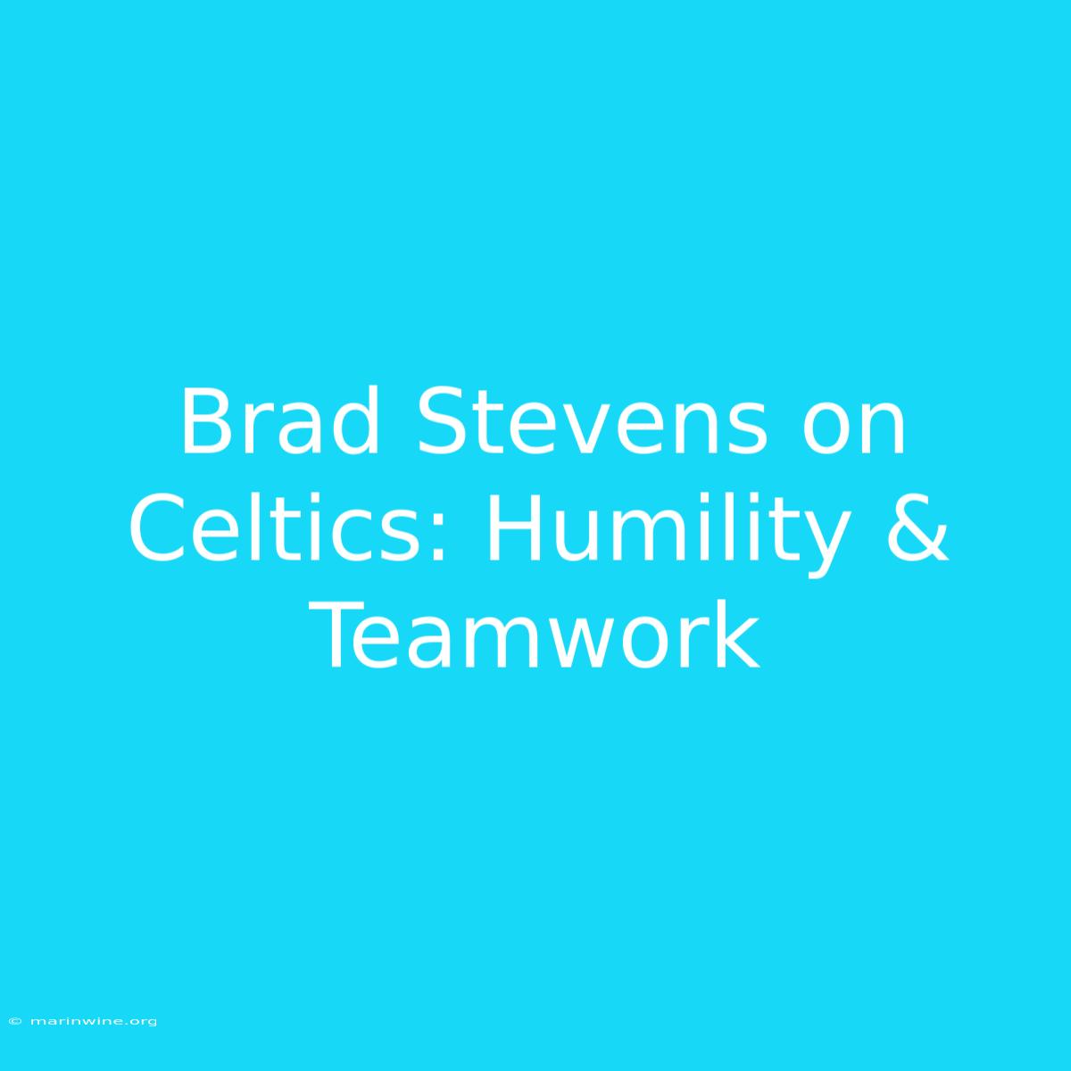 Brad Stevens On Celtics: Humility & Teamwork