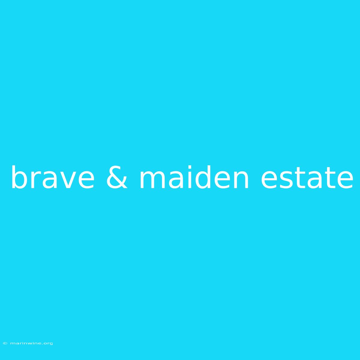 Brave & Maiden Estate