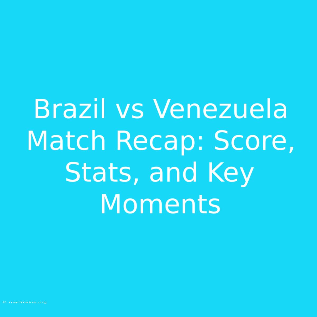 Brazil Vs Venezuela Match Recap: Score, Stats, And Key Moments