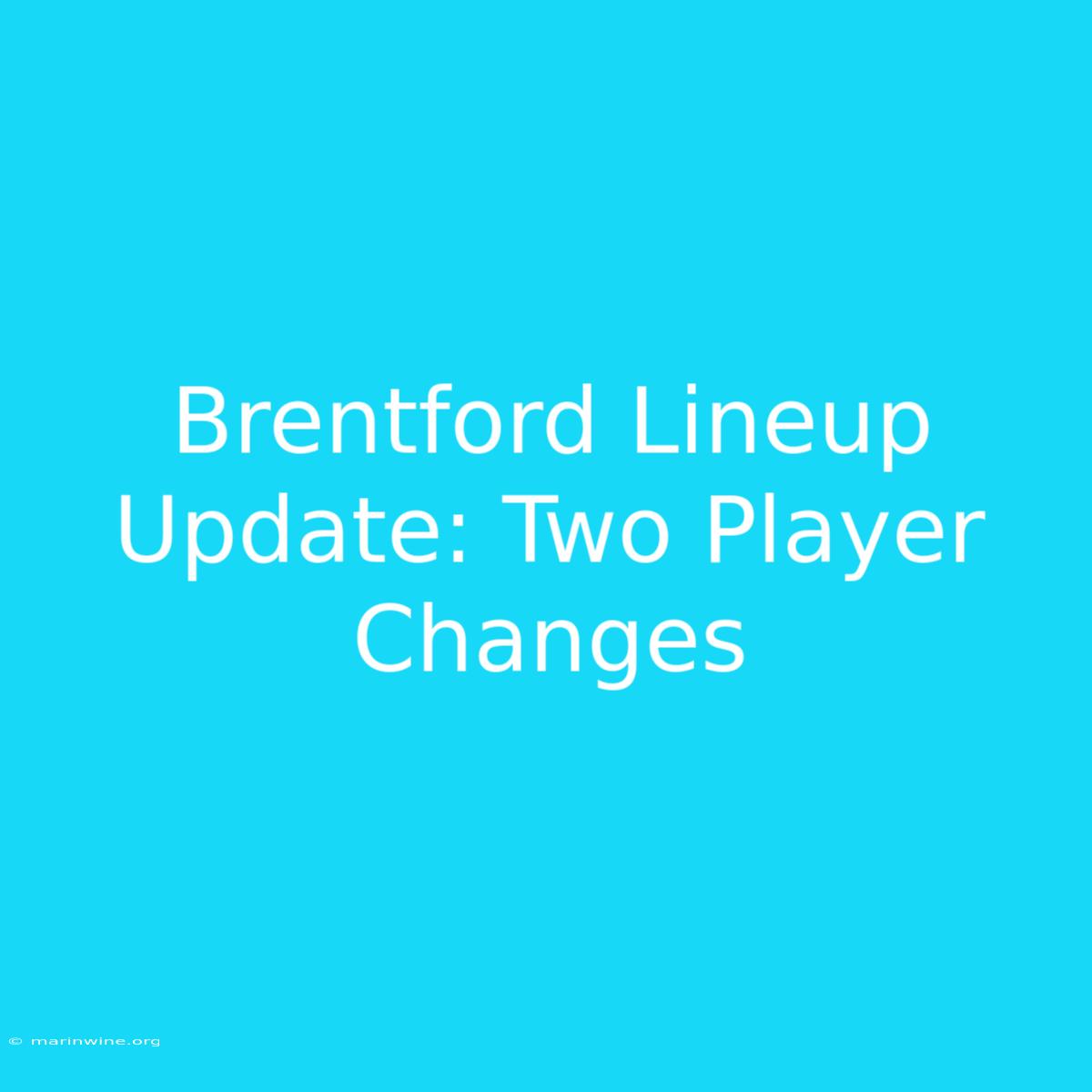 Brentford Lineup Update: Two Player Changes