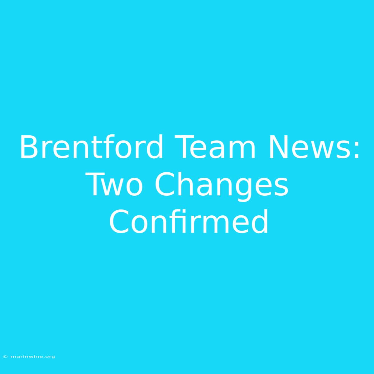 Brentford Team News: Two Changes Confirmed