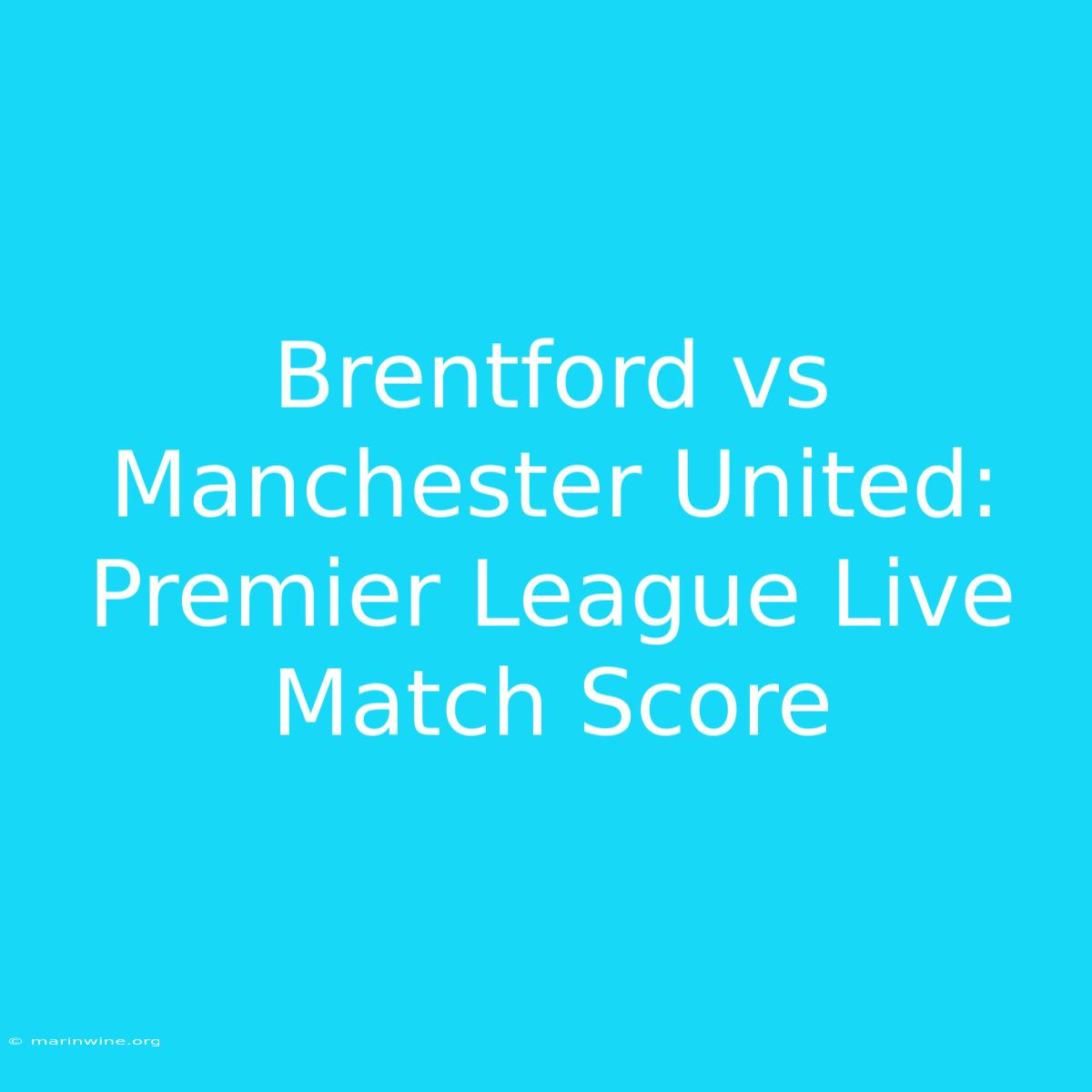 Brentford Vs Manchester United: Premier League Live Match Score