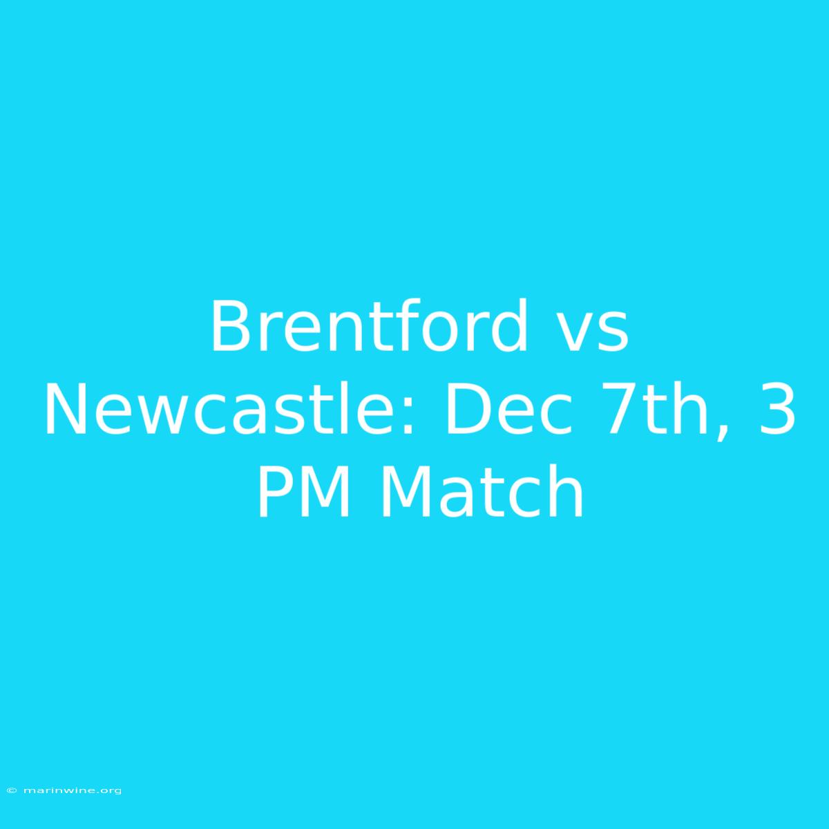 Brentford Vs Newcastle: Dec 7th, 3 PM Match