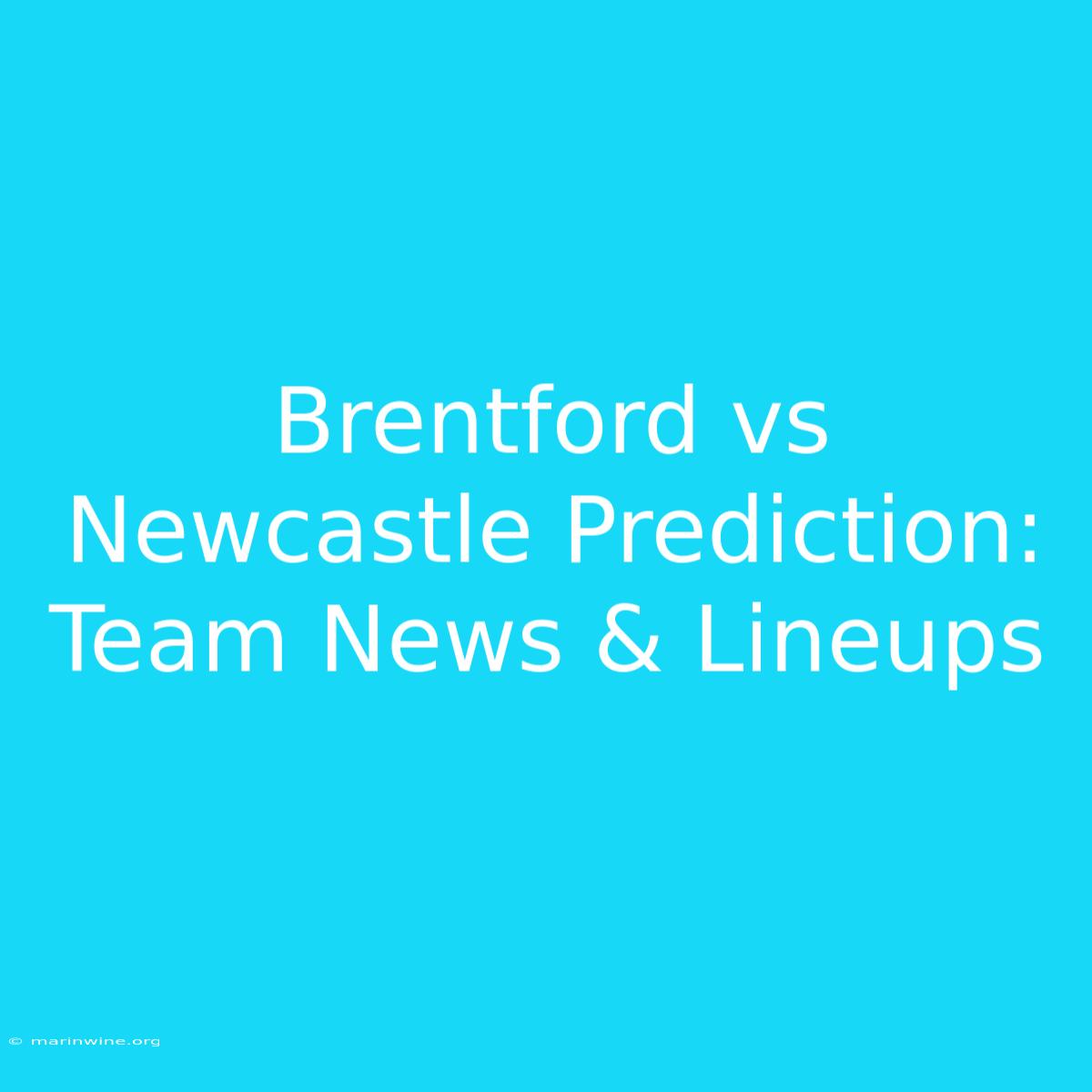 Brentford Vs Newcastle Prediction: Team News & Lineups