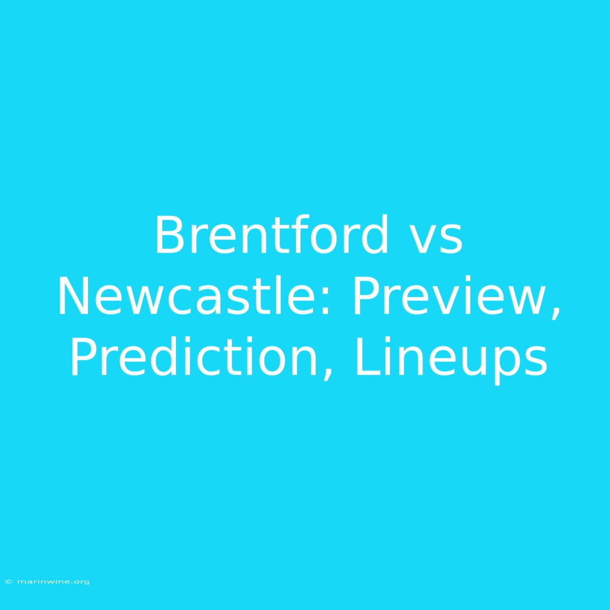 Brentford Vs Newcastle: Preview, Prediction, Lineups