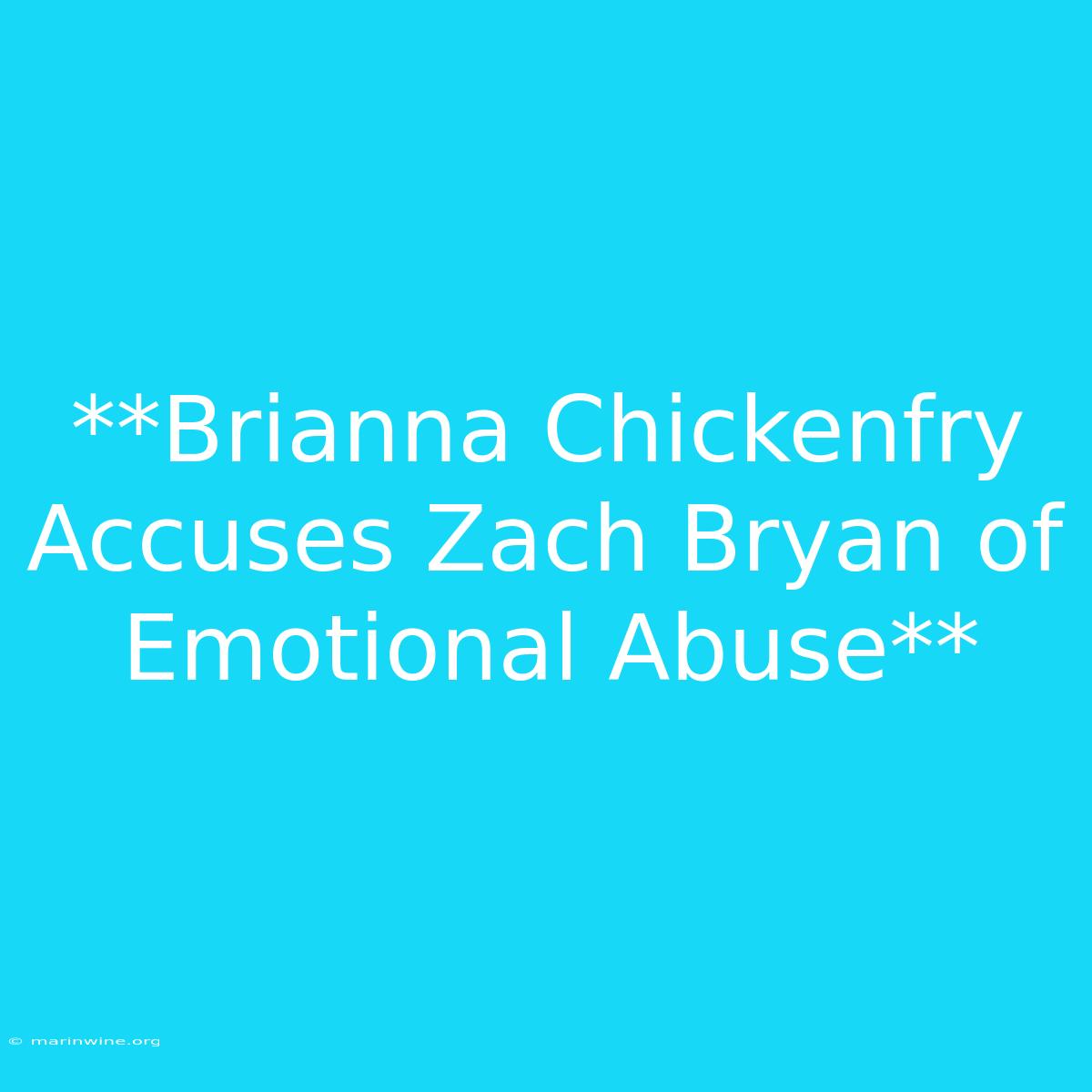 **Brianna Chickenfry Accuses Zach Bryan Of Emotional Abuse**