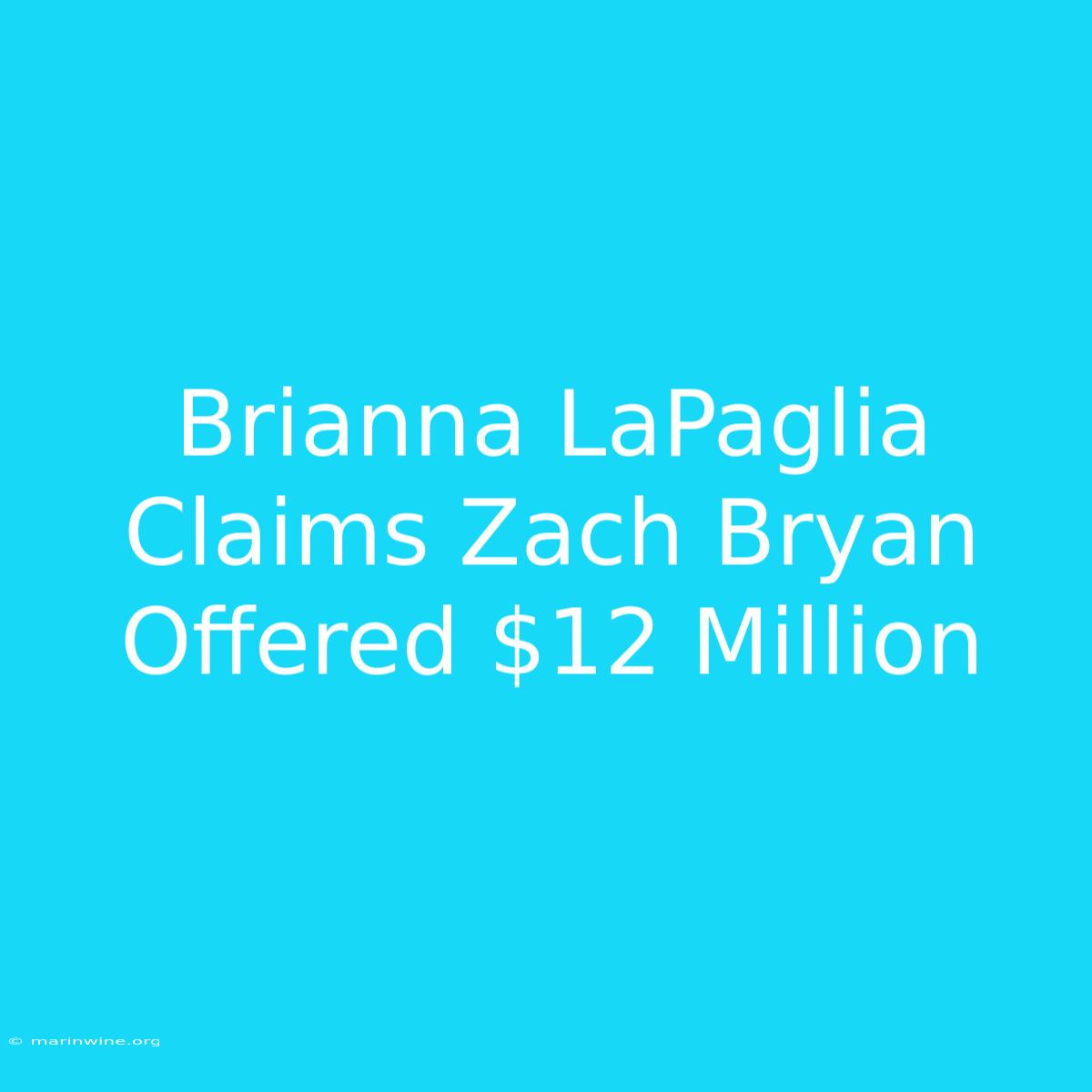 Brianna LaPaglia Claims Zach Bryan Offered $12 Million 