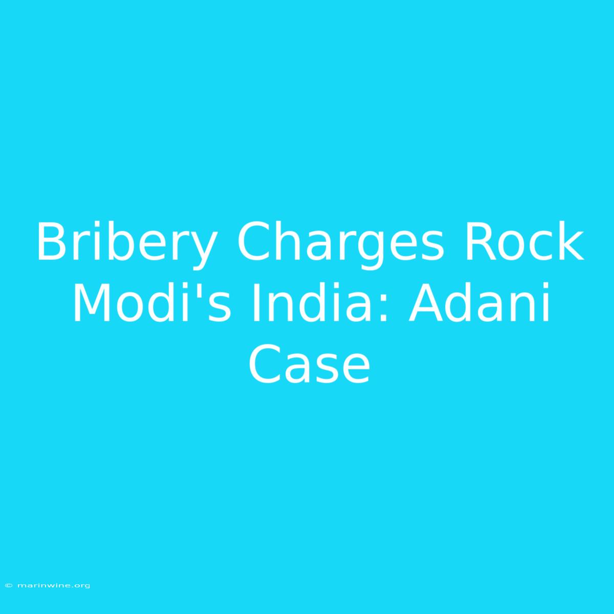 Bribery Charges Rock Modi's India: Adani Case