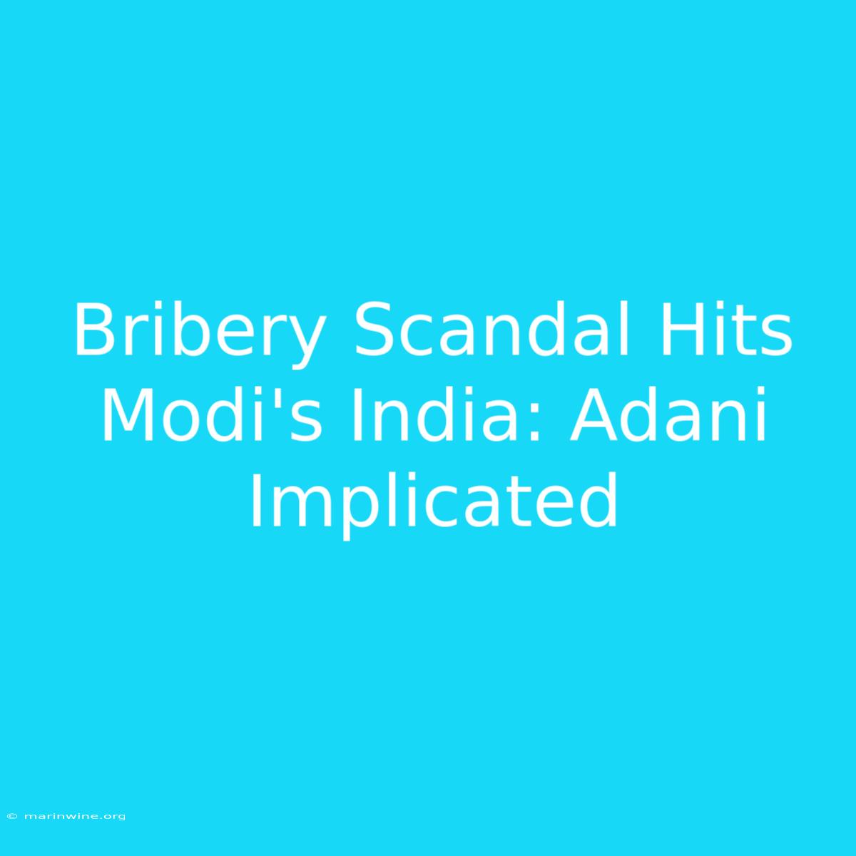 Bribery Scandal Hits Modi's India: Adani Implicated