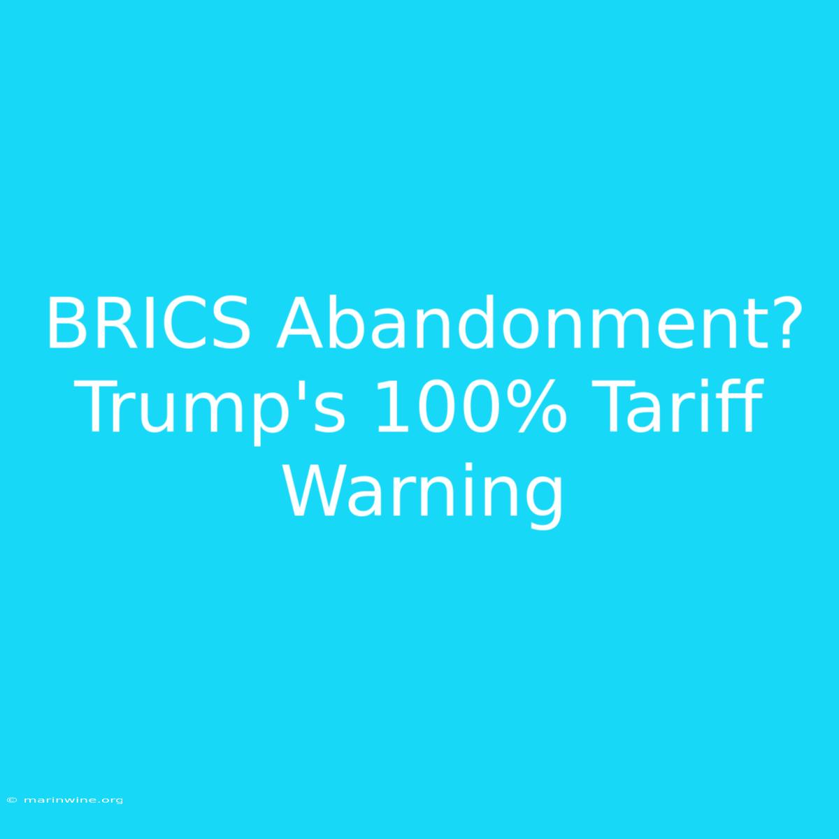 BRICS Abandonment? Trump's 100% Tariff Warning