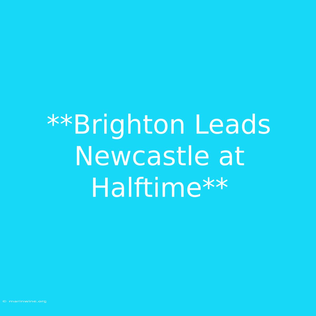 **Brighton Leads Newcastle At Halftime** 