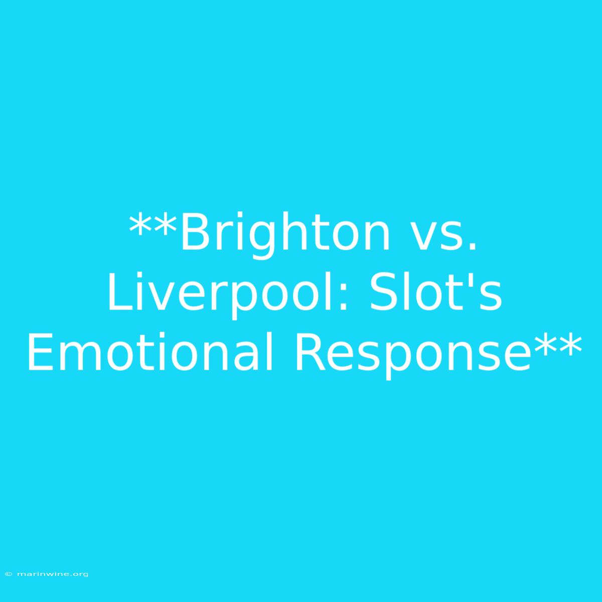 **Brighton Vs. Liverpool: Slot's Emotional Response** 