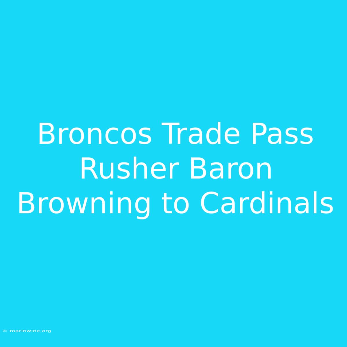 Broncos Trade Pass Rusher Baron Browning To Cardinals