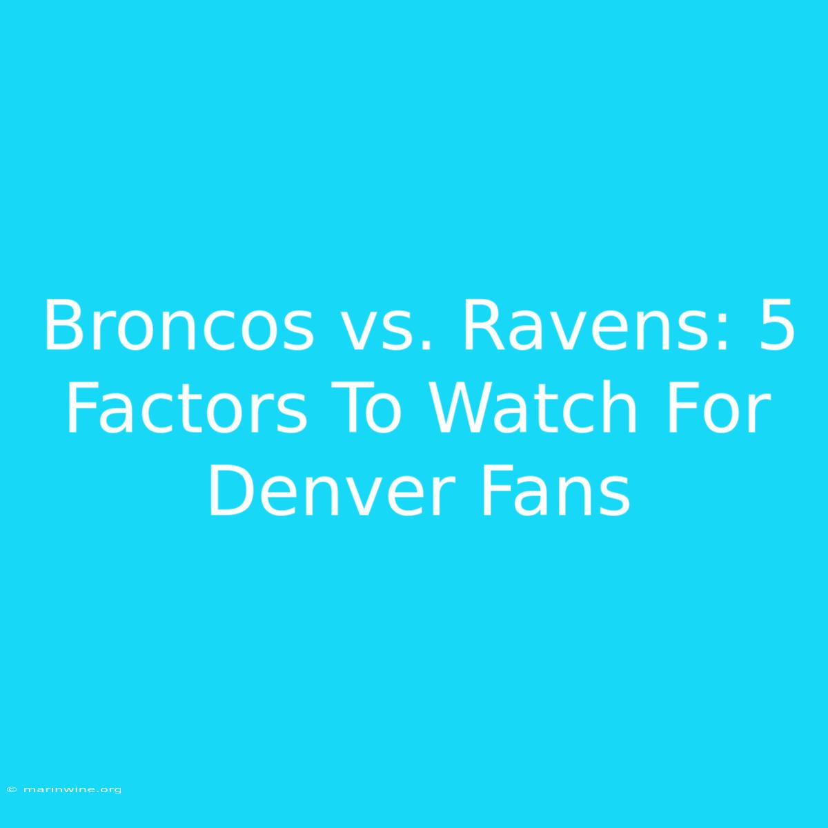 Broncos Vs. Ravens: 5 Factors To Watch For Denver Fans 