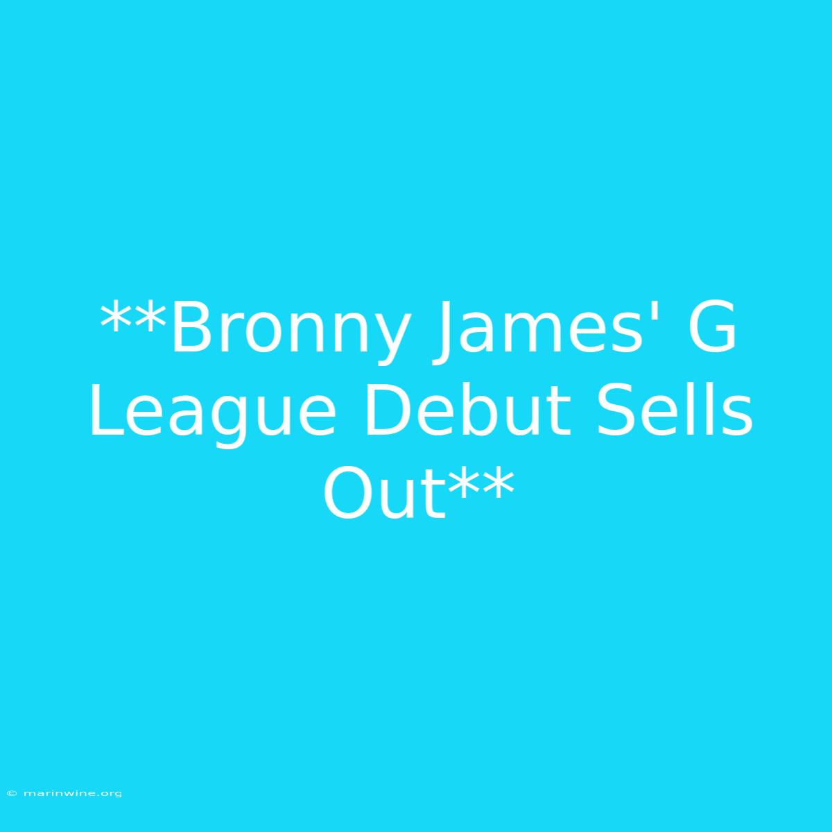 **Bronny James' G League Debut Sells Out**