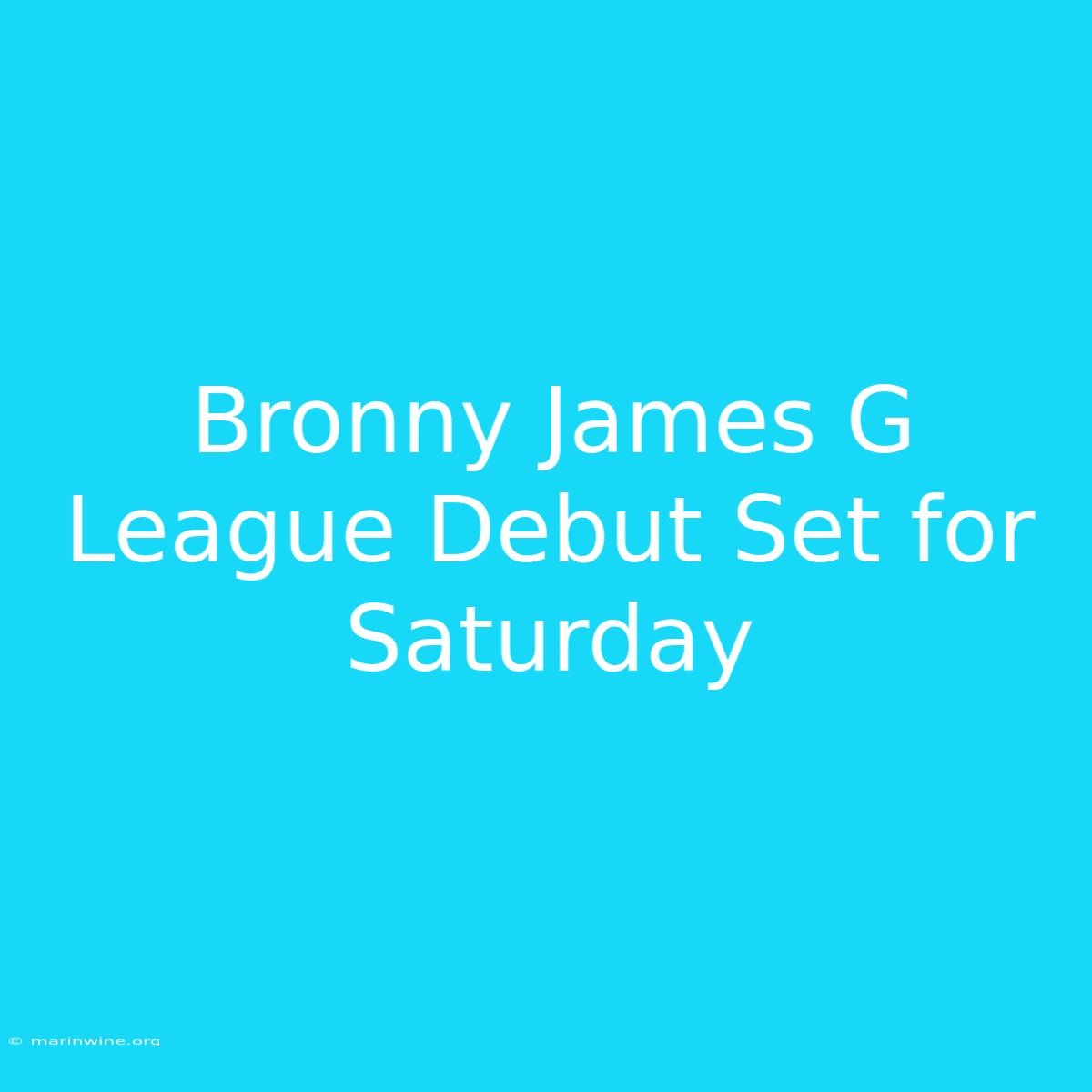 Bronny James G League Debut Set For Saturday