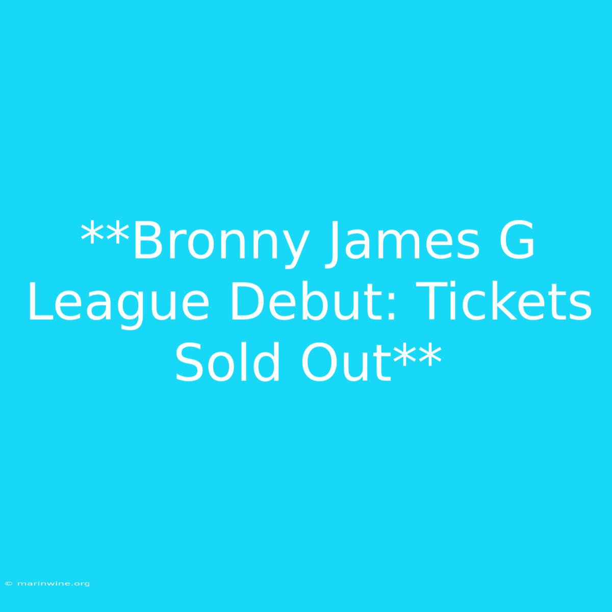 **Bronny James G League Debut: Tickets Sold Out** 