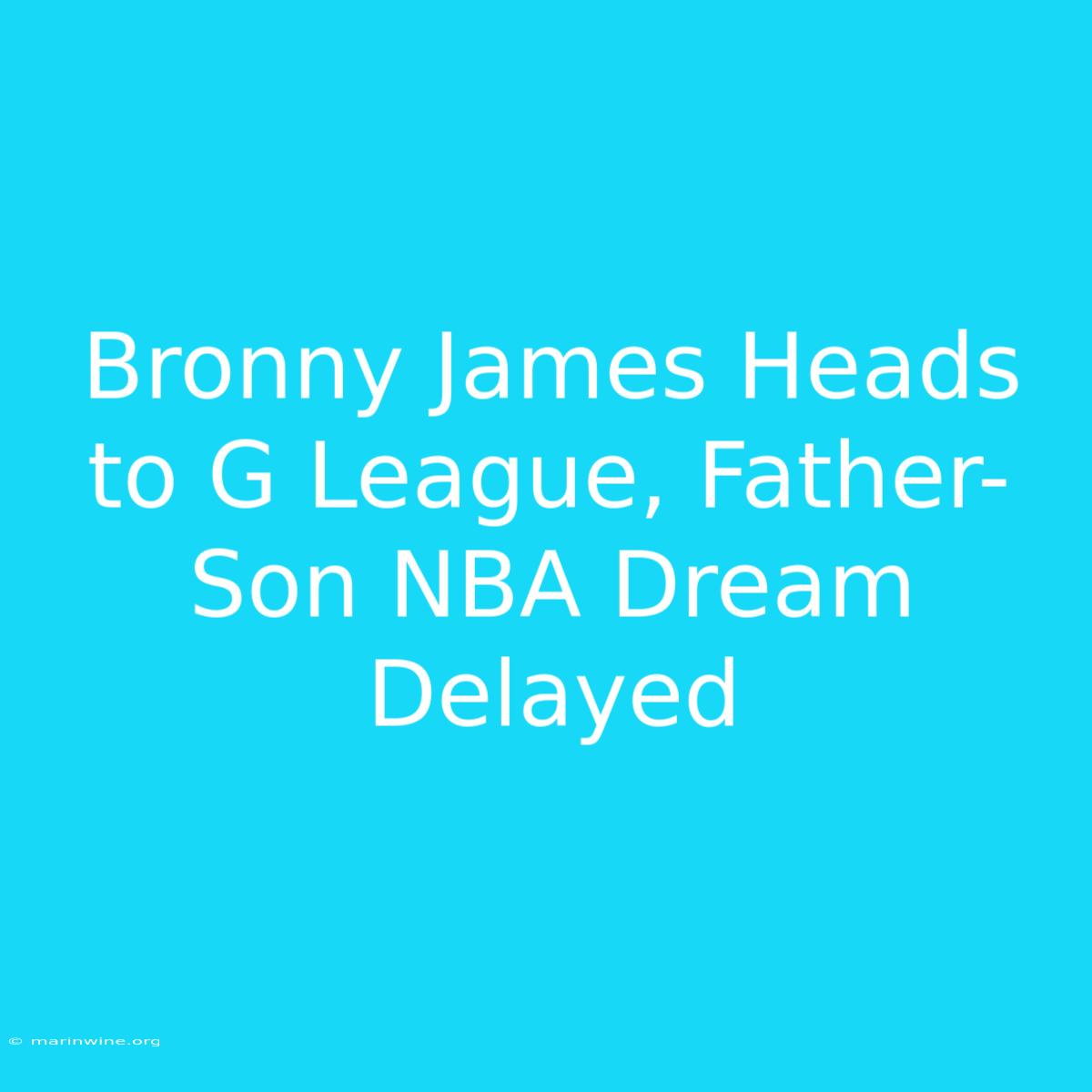 Bronny James Heads To G League, Father-Son NBA Dream Delayed