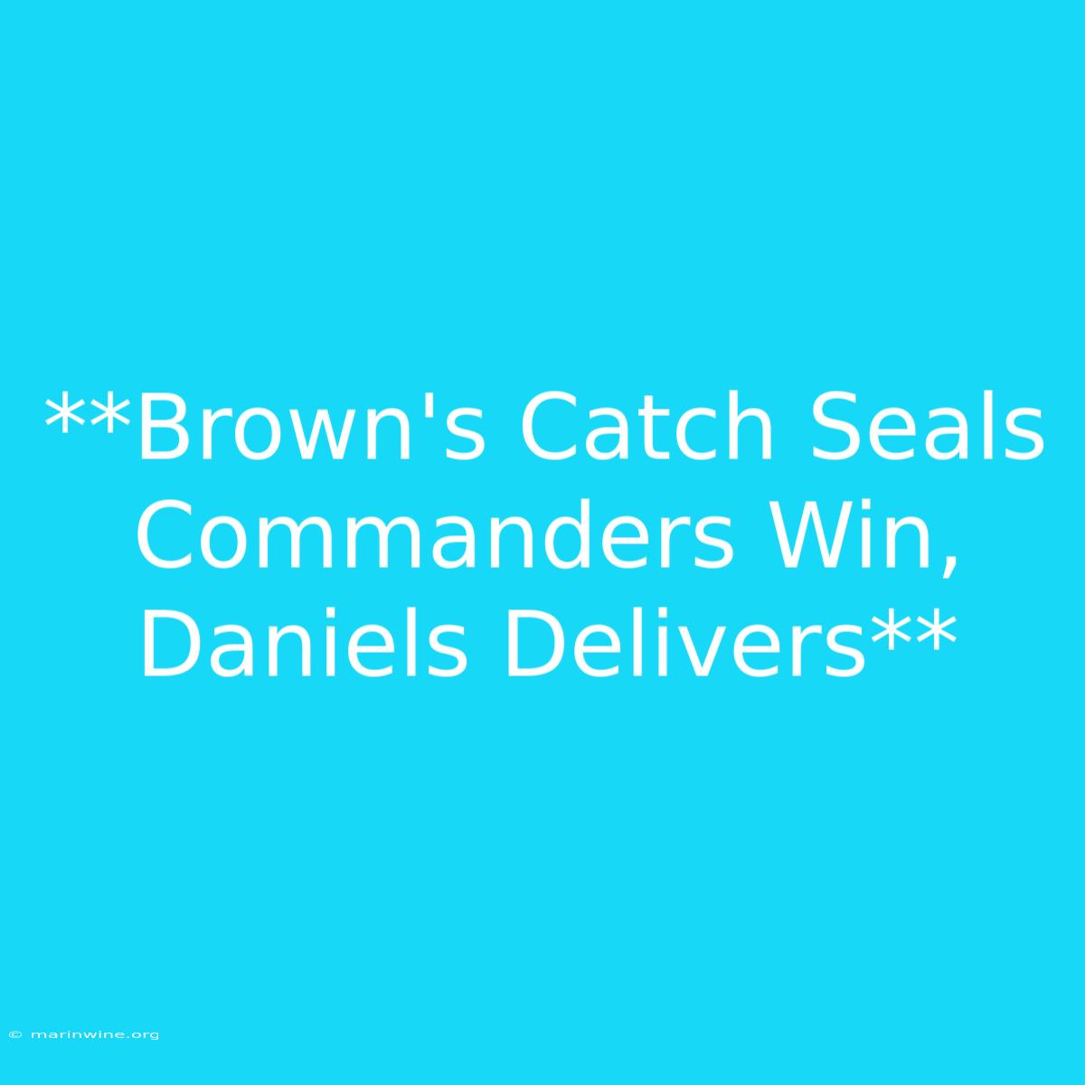 **Brown's Catch Seals Commanders Win, Daniels Delivers**