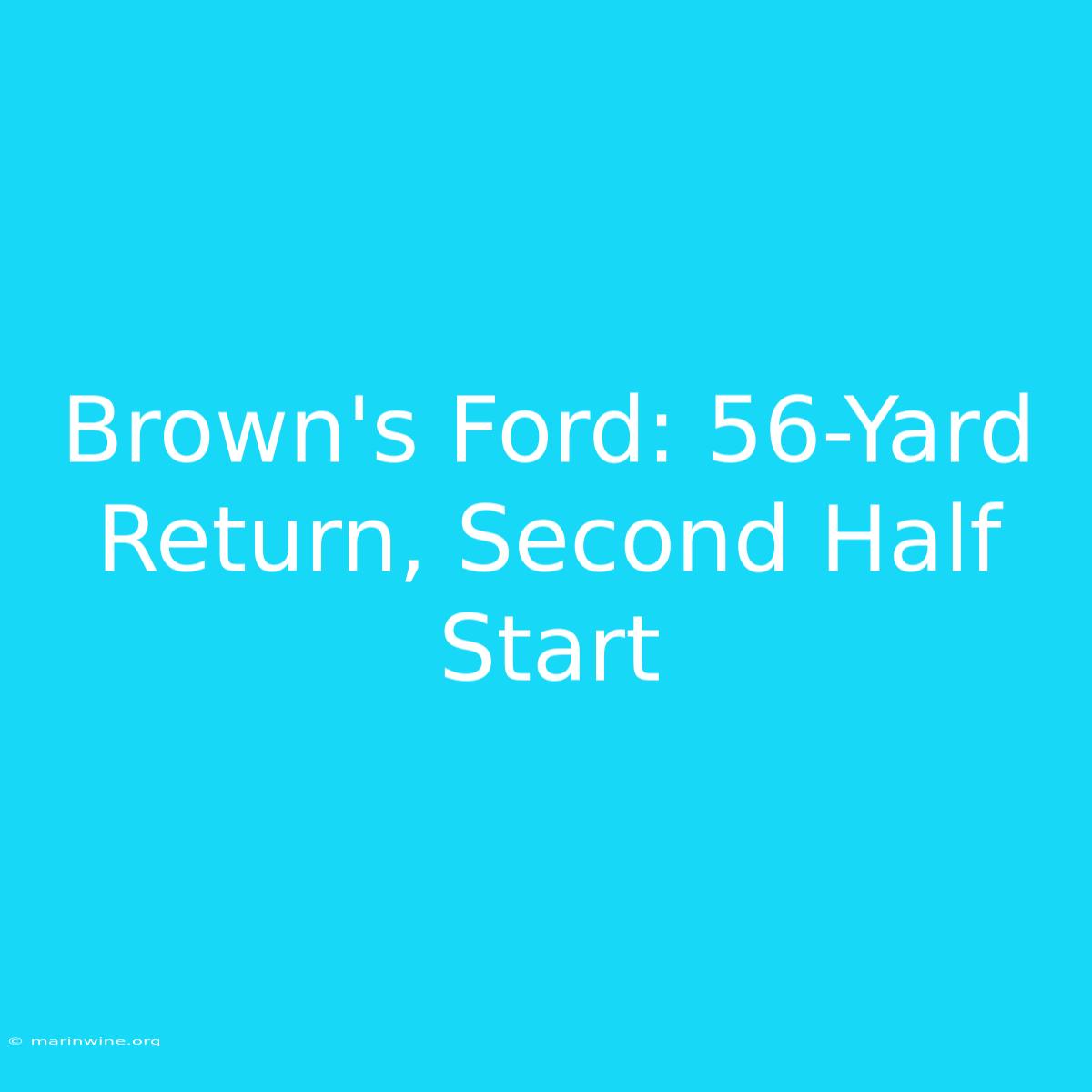 Brown's Ford: 56-Yard Return, Second Half Start