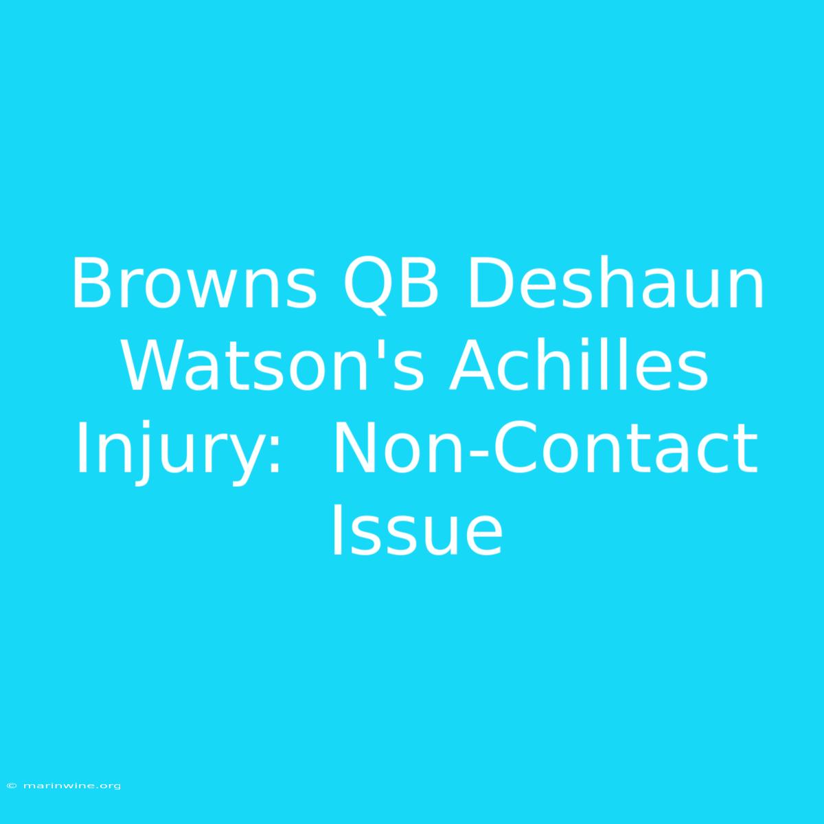 Browns QB Deshaun Watson's Achilles Injury:  Non-Contact Issue 