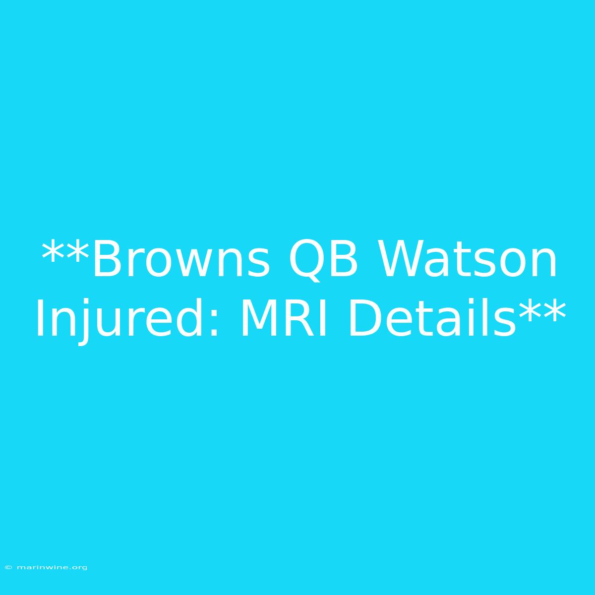 **Browns QB Watson Injured: MRI Details**