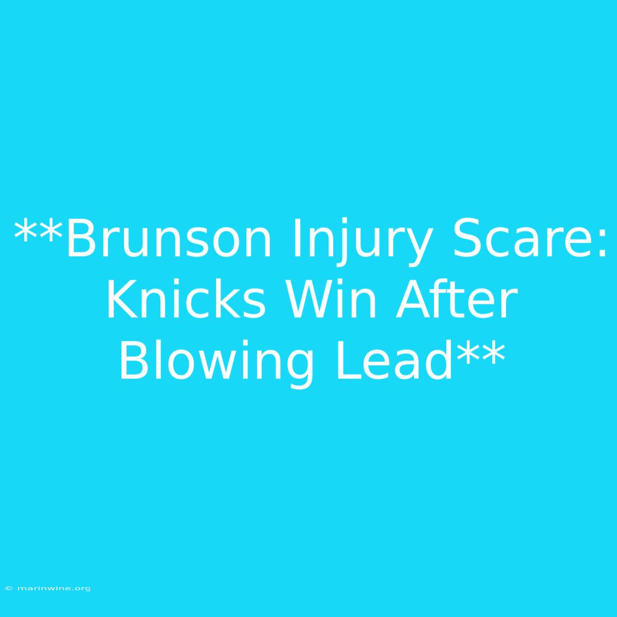 **Brunson Injury Scare: Knicks Win After Blowing Lead** 