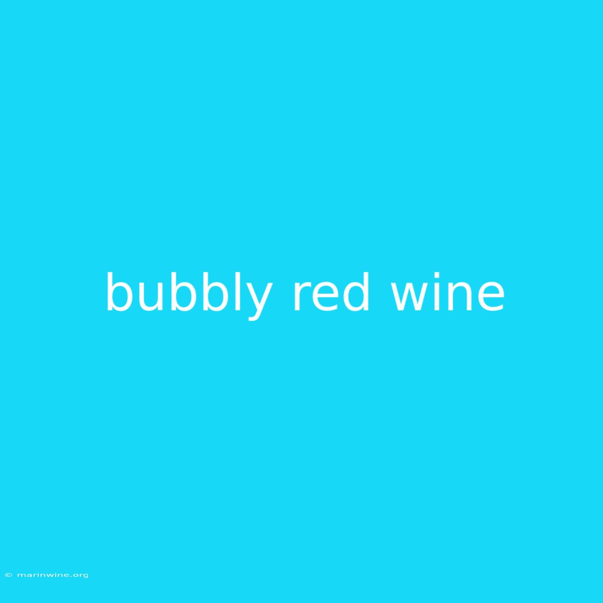 Bubbly Red Wine