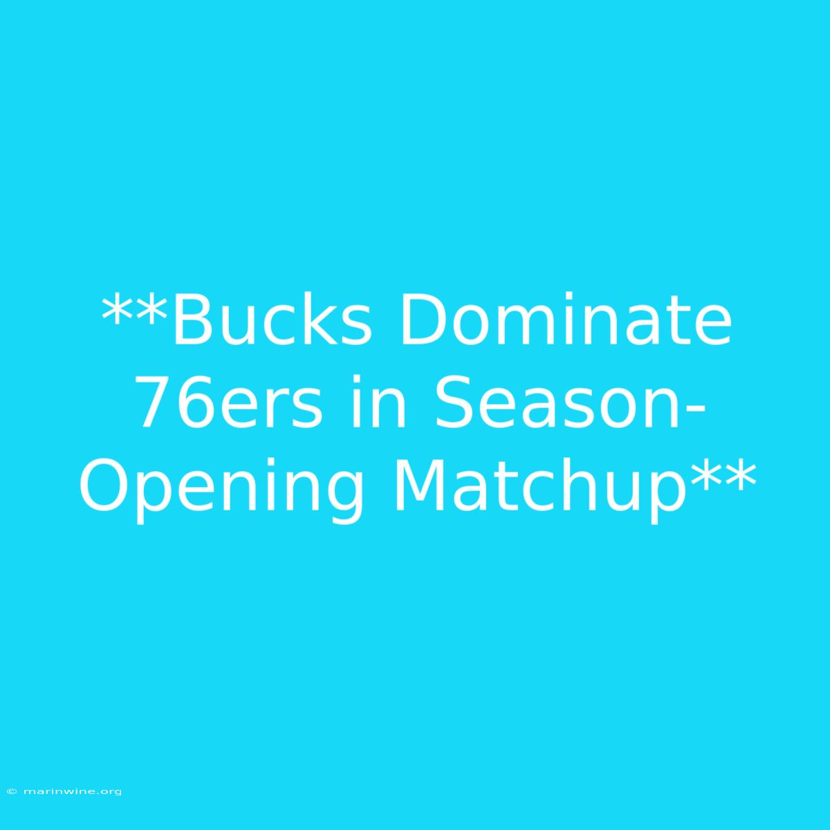 **Bucks Dominate 76ers In Season-Opening Matchup** 