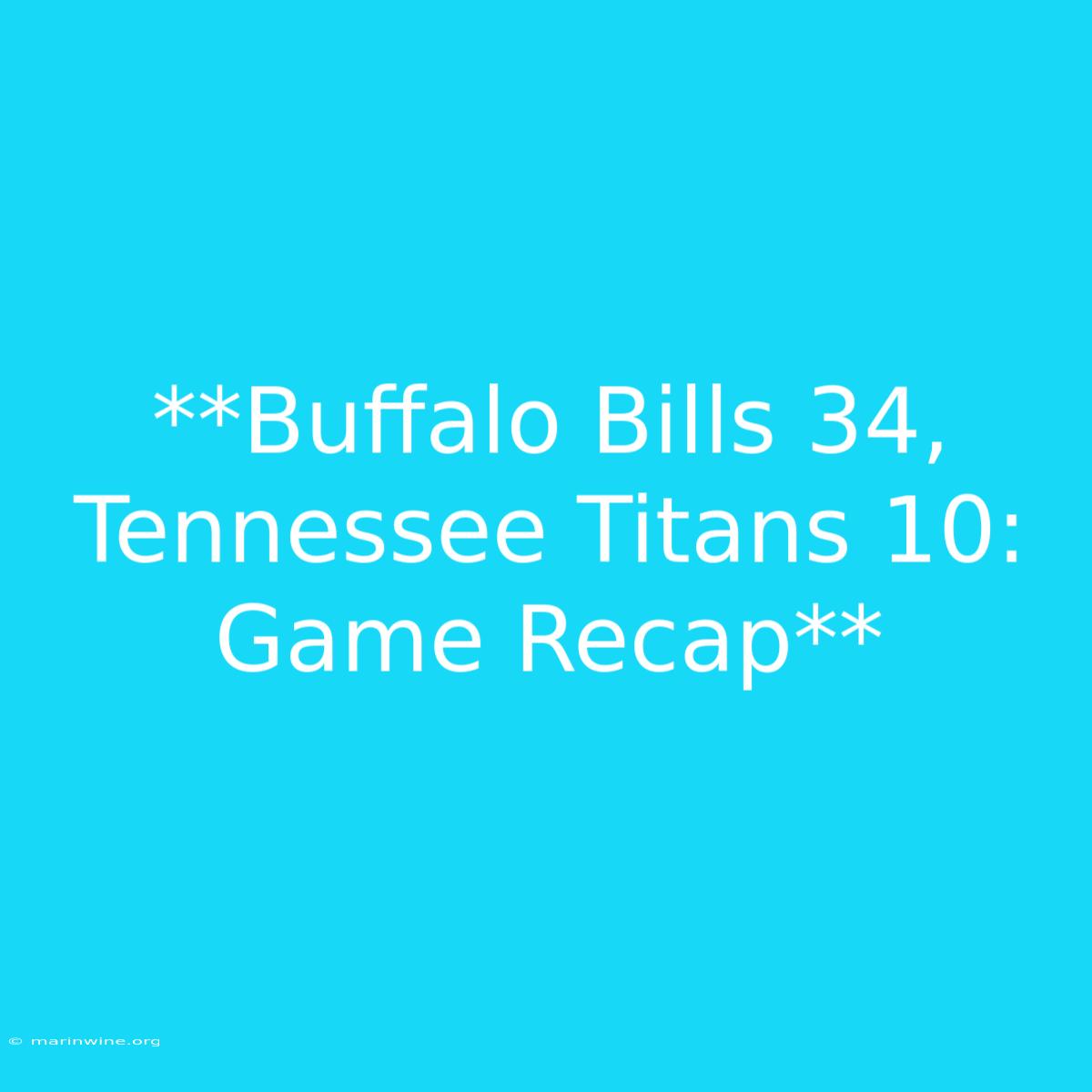 **Buffalo Bills 34, Tennessee Titans 10: Game Recap** 