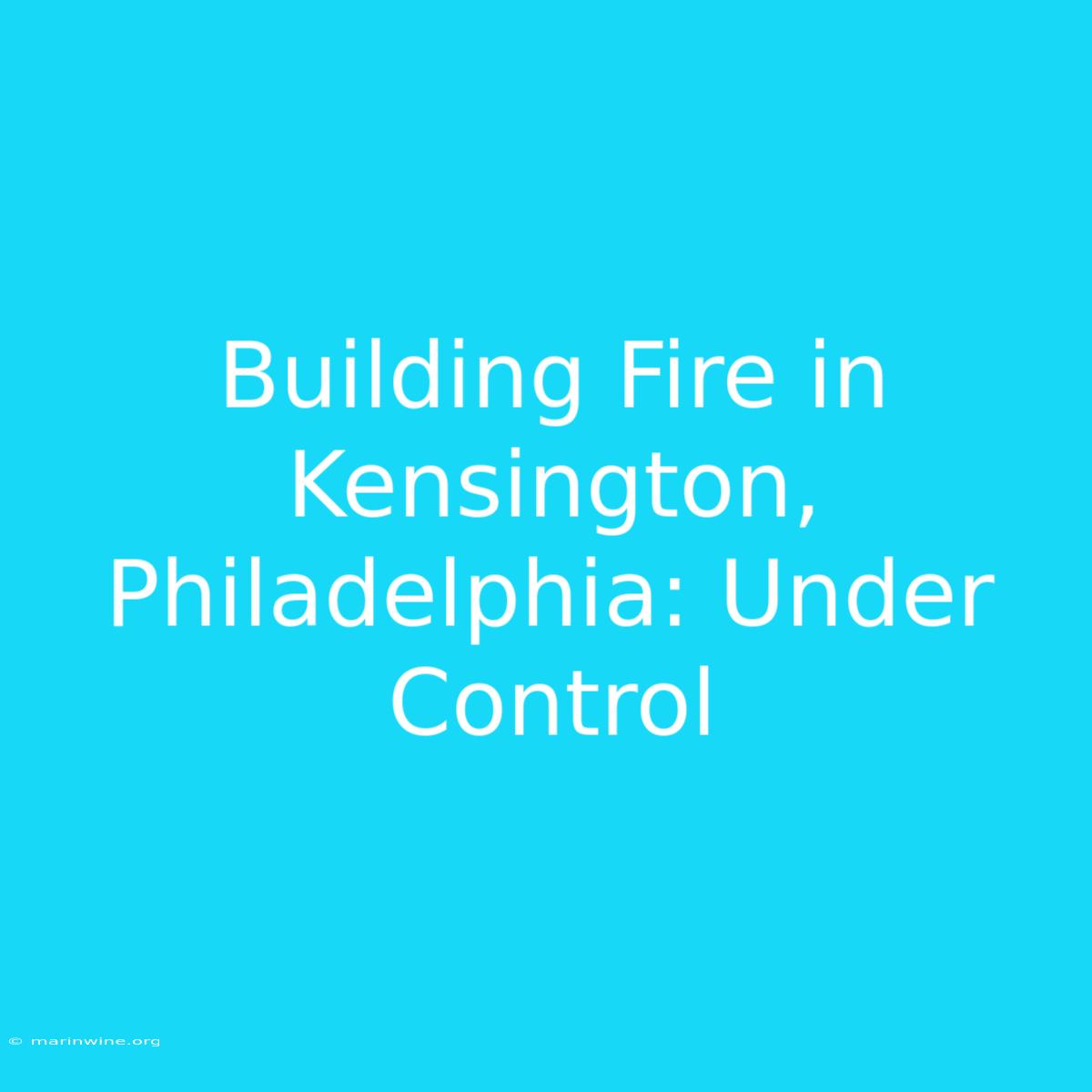 Building Fire In Kensington, Philadelphia: Under Control 