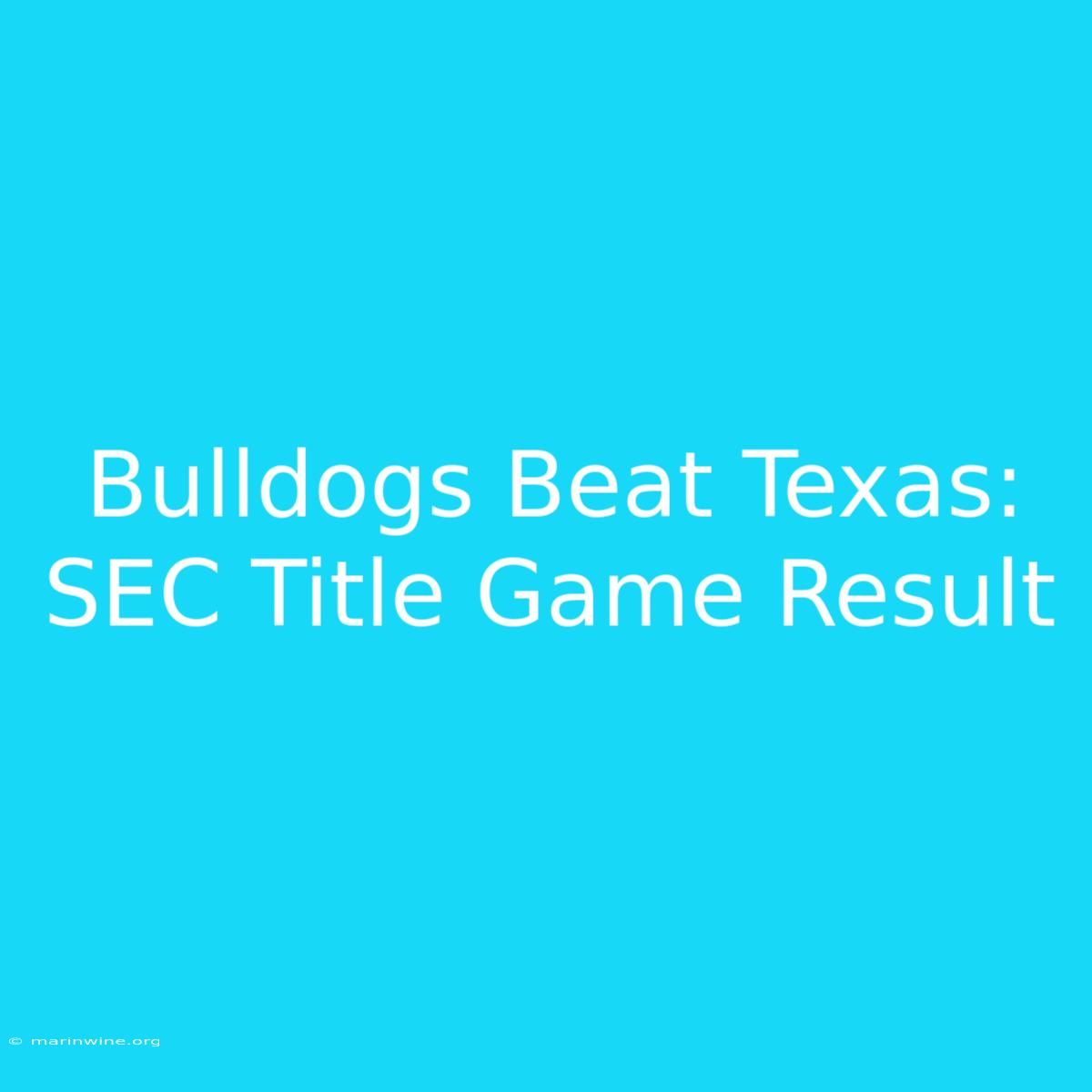 Bulldogs Beat Texas: SEC Title Game Result