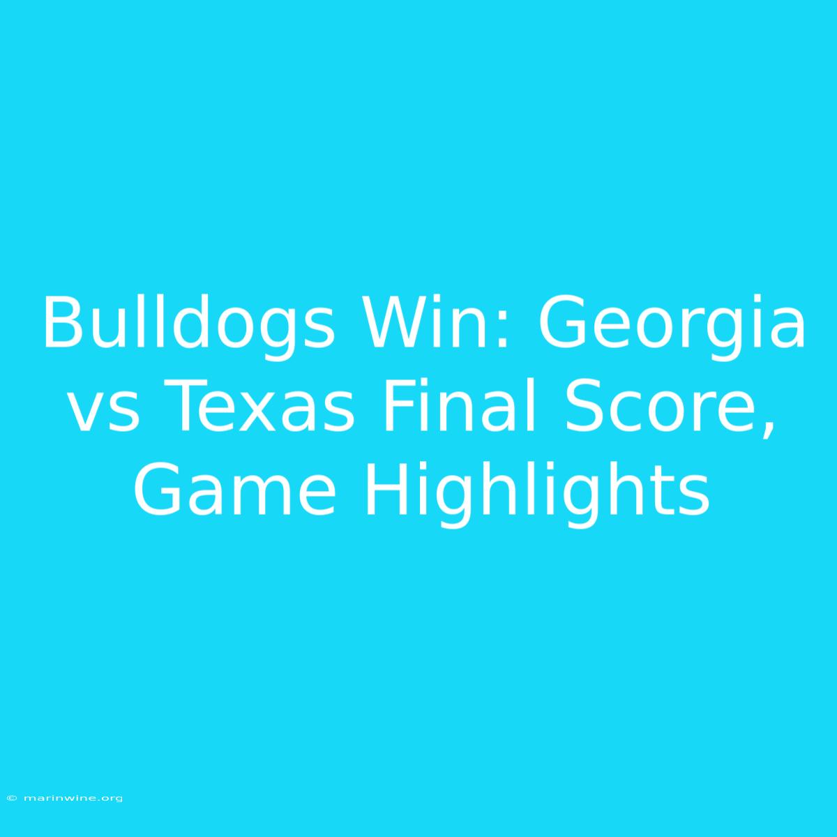 Bulldogs Win: Georgia Vs Texas Final Score, Game Highlights